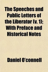 The Speeches and Public Letters of the Liberator (v. 1); With Preface and Historical Notes