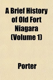A Brief History of Old Fort Niagara (Volume 1)