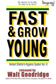 Fast & Grow Young!: Herbert Shelton's Hygienic System Vol. III (Ageless Living) (Volume 4)