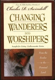 Changing Wanderers Into Worshippers: From the Exodus to the Promised Land (Insight For Living Audiocassette)