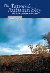 The Tattered Autumn Sky : Bird Hunting in the Heartland