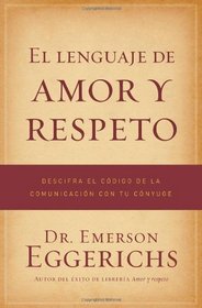 El lenguaje de amor y respeto: Descifra el codigo de la comunicacion con tu conyuge (Spanish Edition)