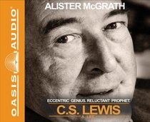 C.S. Lewis - A Life: Eccentric Genius, Reluctant Prophet