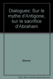 Dialogues: Sur le mythe d'Antigone, sur le sacrifice d'Abraham (Dialogues on the Antigone Myth and on Abraham's Sacrifice) (French Edition)
