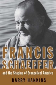 Francis Schaeffer And the Shaping of Evangelical America (Library of Religious Biography Series)