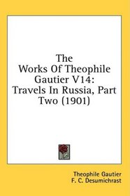 The Works Of Theophile Gautier V14: Travels In Russia, Part Two (1901)