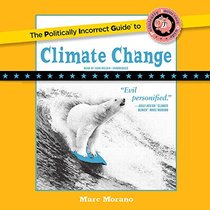 The Politically Incorrect Guide to Climate Change  (Politically Incorrect Guides series)