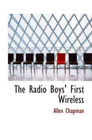 The Radio Boys' First Wireless: Or Winning the Ferberton Prize