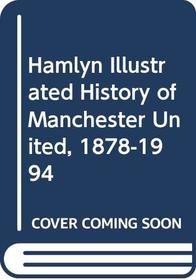 Hamlyn Illustrated History of Manchester United, 1878-1994