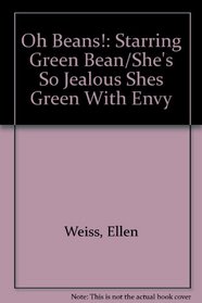 Oh Beans!: Starring Green Bean/She's So Jealous Shes Green With Envy
