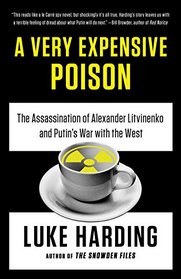 A Very Expensive Poison: The Definitive Story of the Murder of Alexander Litvinenko and Russia's War with the West