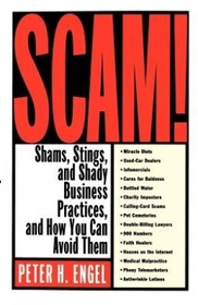 Scam: Shams, Stings, and Shady Business Practices, and How You Can Avoid Them