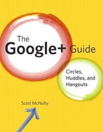 The Google+ Guide: Circles, Huddles, and Hangouts