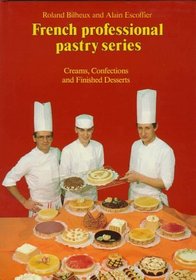 Creams, Confections, and Finished Desserts (French Professional Pastry Series)