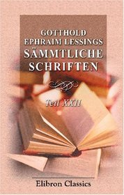 Gotthold Ephraim Lessings Smmtliche Schriften: Teil 22. Theatralischer Nachlass. Beitrge zur Historie und Auflage des Theaters (German Edition)