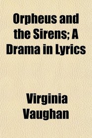Orpheus and the Sirens; A Drama in Lyrics