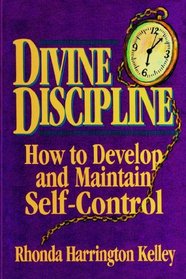 Divine Discipline: How To Develop And Maintain Self- Control