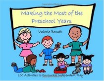 Making the Most of the Preschool Years: 100 Activities to Encourage Independent Play