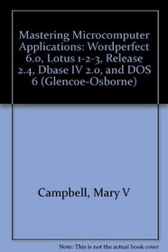 Mastering Microcomputer Applications: Wordperfect 6.0, Lotus 1-2-3 Release 2.4, dBASE IV 2.0, and DOS 6/Book and Disk (Glencoe-Osborne)