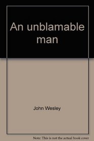 An unblamable man: The life story of John Fletcher / by John Wesley