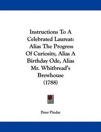 Instructions To A Celebrated Laureat: Alias The Progress Of Curiosity, Alias A Birthday Ode, Alias Mr. Whitbread's Brewhouse (1788)