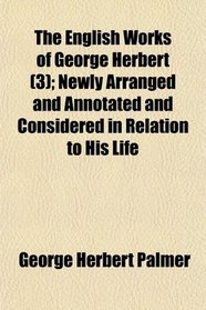 The English Works of George Herbert (3); Newly Arranged and Annotated and Considered in Relation to His Life