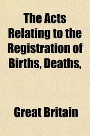 The Acts Relating to the Registration of Births, Deaths,