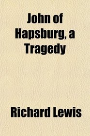 John of Hapsburg, a Tragedy
