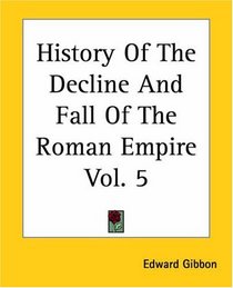 The History of the Decline and Fall of the Roman Empire, Vol. 5