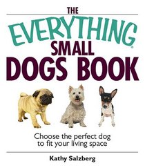 Everything Small Dogs Book: Choose the Perfect Dog to Fit Your Living Space (Everything: Pets)