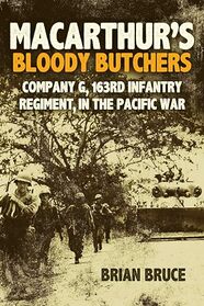 MacArthur's Bloody Butchers: Company G, 163rd Infantry Regiment, in the Pacific War