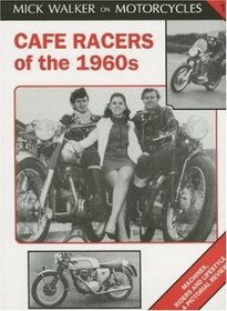 Cafe Racers of the 1960s: Machines, Riders and Lifestyle a Pictorial Review (Mick Walker on Motorcycles, 1)