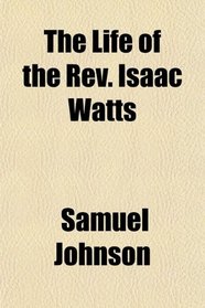 The Life of the Rev. Isaac Watts
