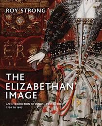 The Elizabethan Image: An Introduction to English Portraiture, 1558-1603