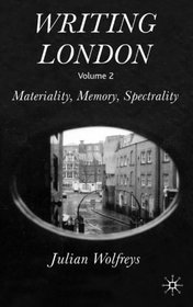 Writing London, Volume 2: Materiality, Memory, Spectrality