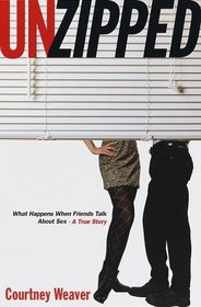 Unzipped : What Happens When Friends Talk About Sex--A True Story