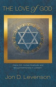 The Love of God: Divine Gift, Human Gratitude, and Mutual Faithfulness in Judaism (Library of Jewish Ideas)