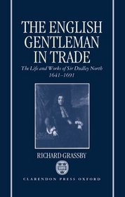 The English Gentleman in Trade : The Life and Works of Sir Dudley North, 1641-1691