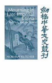 Mourning in Late Imperial China : Filial Piety and the State (Cambridge Studies in Chinese History, Literature and Institutions)