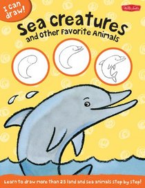 Sea Creatures & Other Favorite Animals: Learn to draw land and sea animals step by step! (I Can Draw)