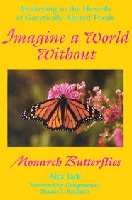 Imagine a World Without Monarch Butterflies: Awakening to the Hazards of Genetrially Altered Foods