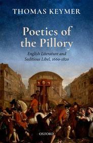 Poetics of the Pillory: English Literature and Seditious Libel, 1660-1820 (Clarendon Lectures in English)