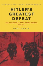 Cassell Military Classics: Hitler's Greatest Defeat: The Collapse of Army Group Centre, June 1944