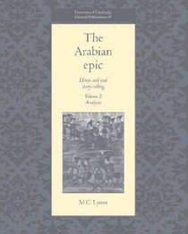 The Arabian Epic: Volume 2, Analysis : Heroic and Oral Storytelling (University of Cambridge Oriental Publications)