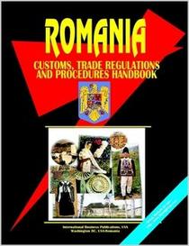Romania Customs, Trade Regulations And Procedures Handbook (World Business, Investment and Government Library)