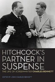Hitchcock's Partner in Suspense: The Life of Screenwriter Charles Bennett (Screen Classics)