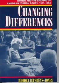 Changing Differences: Women and the Shaping of American Foreign Policy, 1917-1994