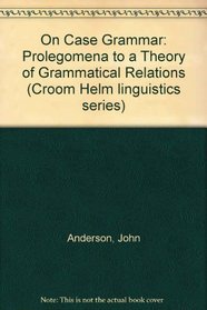 On Case Grammar: Prolegomena to a Theory of Grammatical Relations (Croom Helm linguistics series)