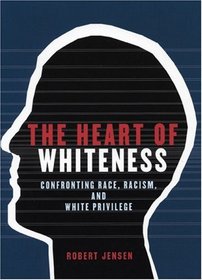 The Heart of Whiteness : Confronting Race, Racism and White Privilege
