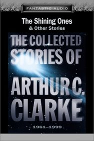 The Shining Ones and Other Stories: The Collected Stories of Arthur C. Clarke, 1961-1999